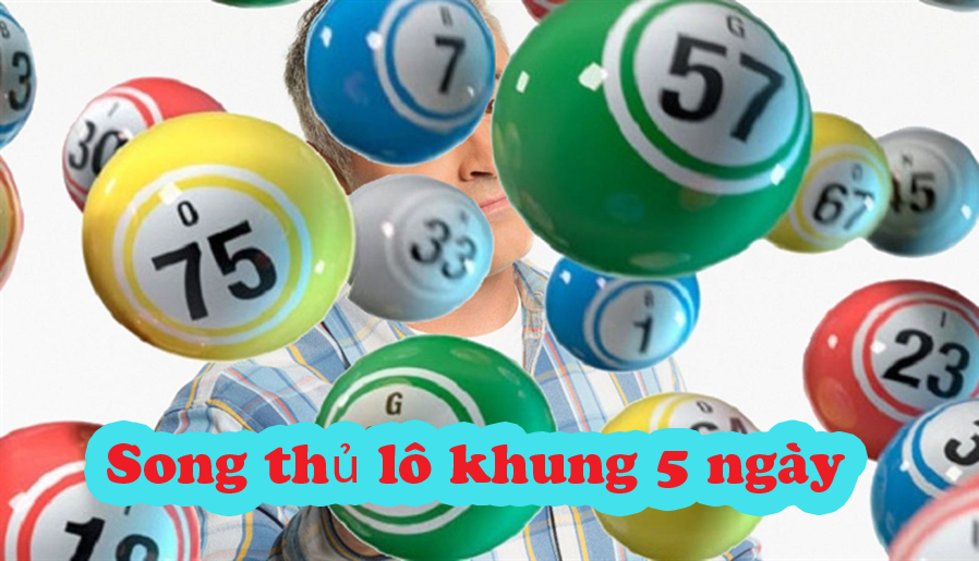 Song thủ Lô Khung 5 ngày